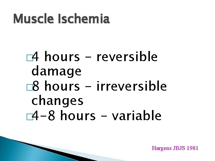 Muscle Ischemia � 4 hours - reversible damage � 8 hours - irreversible changes