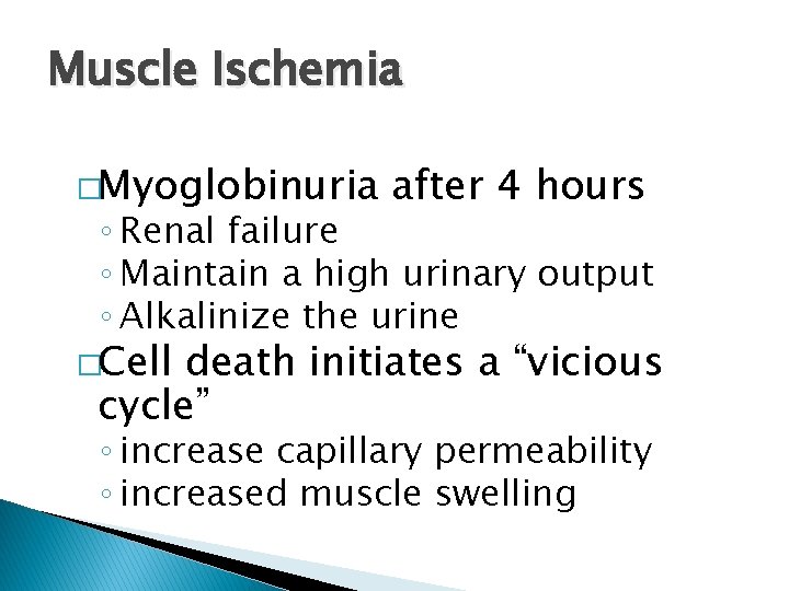 Muscle Ischemia �Myoglobinuria after 4 hours ◦ Renal failure ◦ Maintain a high urinary