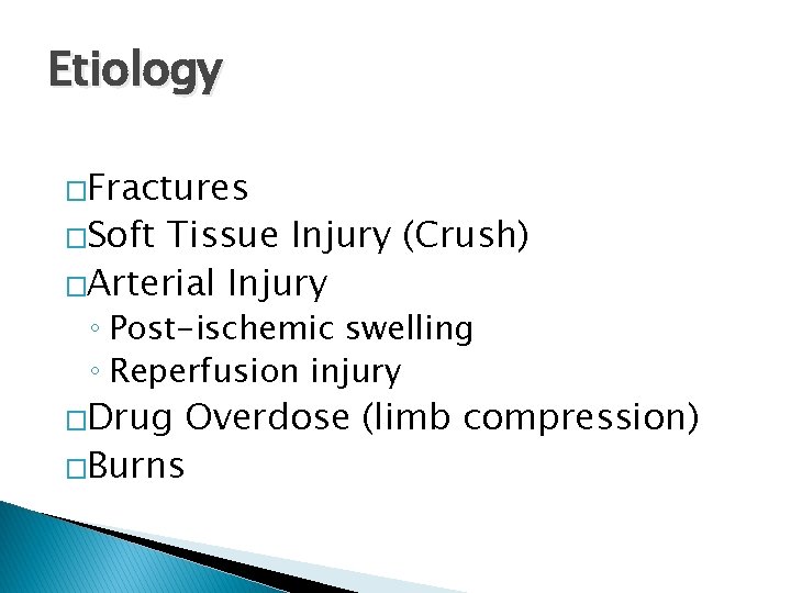 Etiology �Fractures �Soft Tissue Injury (Crush) �Arterial Injury ◦ Post-ischemic swelling ◦ Reperfusion injury