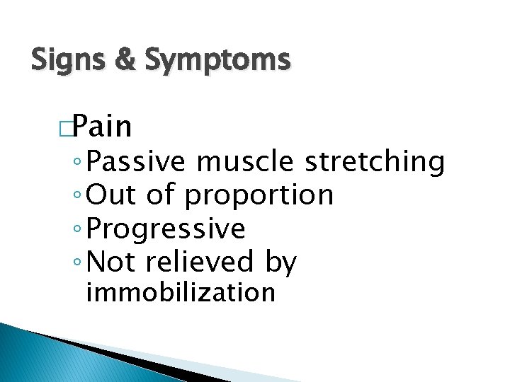 Signs & Symptoms �Pain ◦ Passive muscle stretching ◦ Out of proportion ◦ Progressive