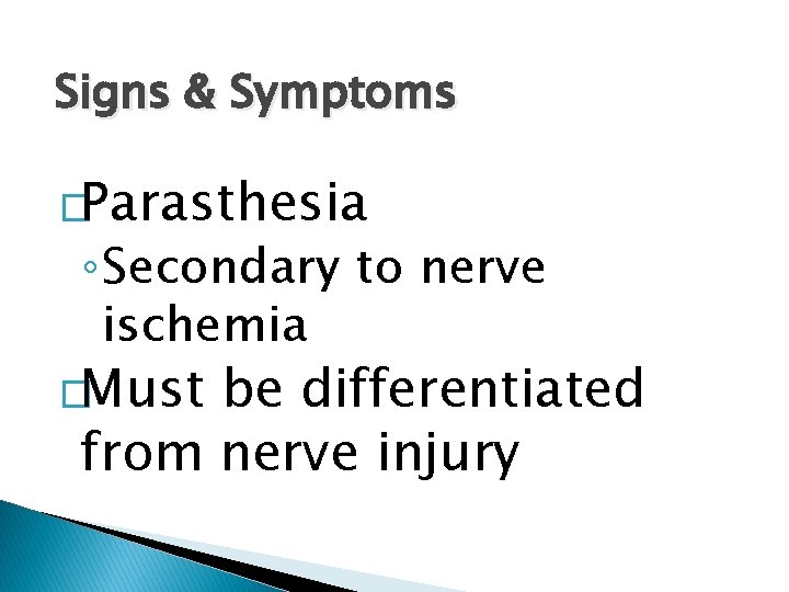 Signs & Symptoms �Parasthesia ◦ Secondary to nerve ischemia �Must be differentiated from nerve