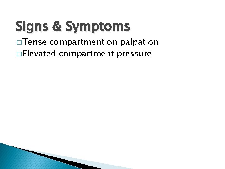 Signs & Symptoms � Tense compartment on palpation � Elevated compartment pressure 