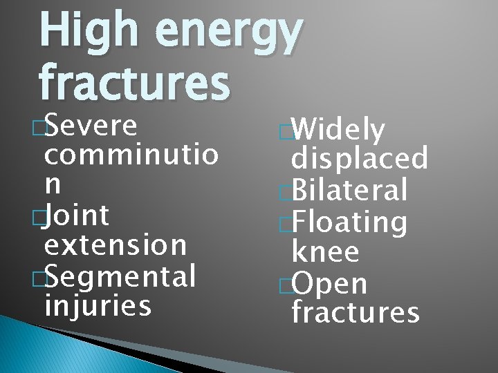 High energy fractures �Severe comminutio n �Joint extension �Segmental injuries �Widely displaced �Bilateral �Floating