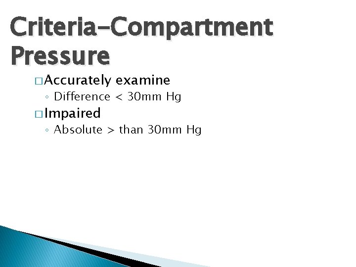 Criteria-Compartment Pressure � Accurately examine ◦ Difference < 30 mm Hg � Impaired ◦