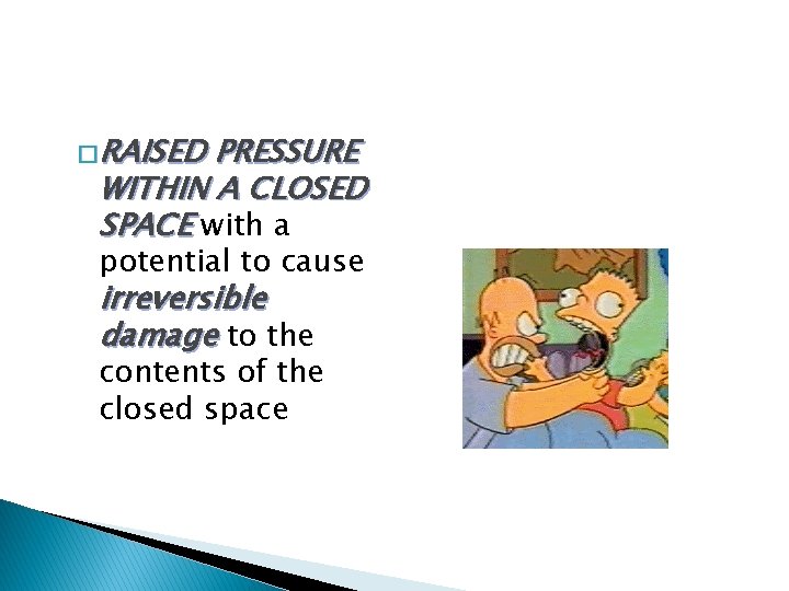 � RAISED PRESSURE WITHIN A CLOSED SPACE with a potential to cause irreversible damage