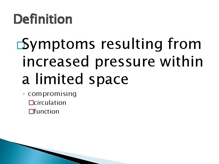 Definition �Symptoms resulting from increased pressure within a limited space ◦ compromising �circulation �function