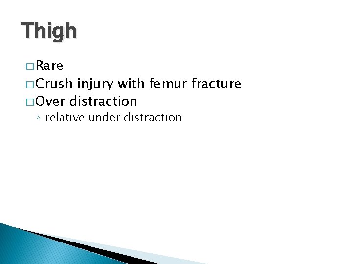 Thigh � Rare � Crush injury with femur fracture � Over distraction ◦ relative
