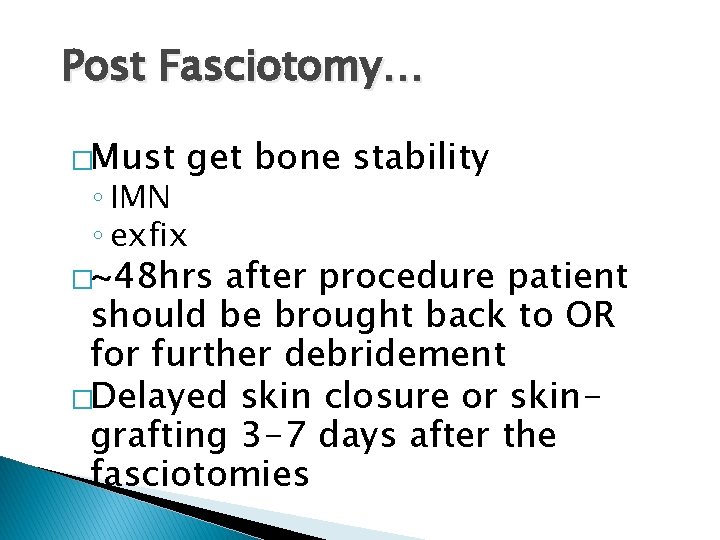 Post Fasciotomy… �Must get bone stability ◦ IMN ◦ exfix �~48 hrs after procedure