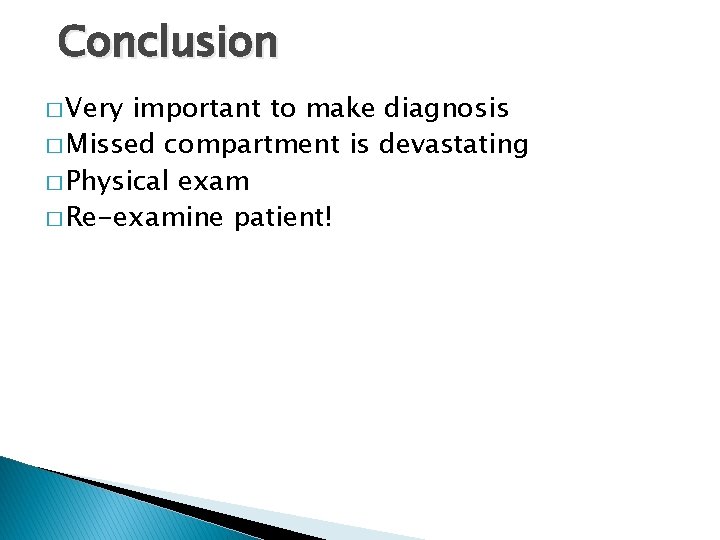 Conclusion � Very important to make diagnosis � Missed compartment is devastating � Physical