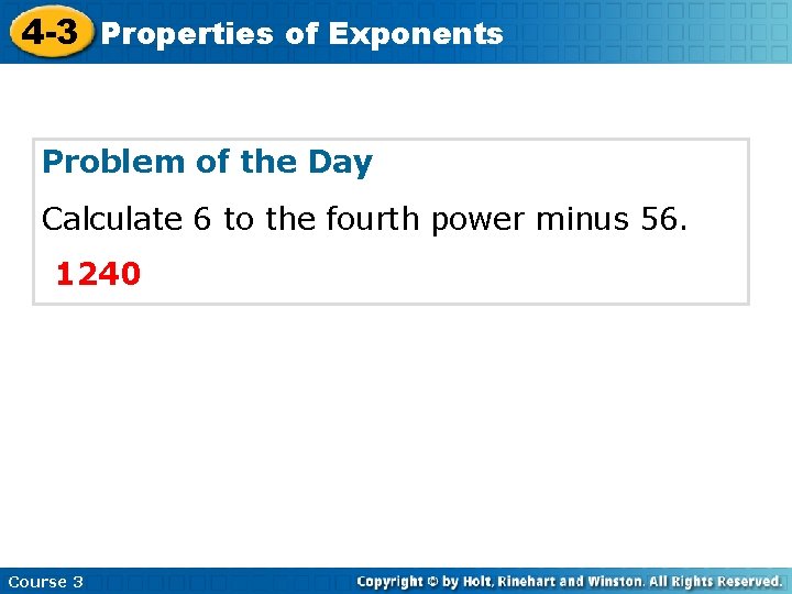 4 -3 Properties of Exponents Problem of the Day Calculate 6 to the fourth