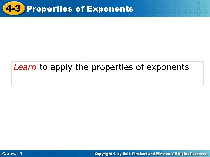 4 -3 Properties of Exponents Learn to apply the properties of exponents. Course 3