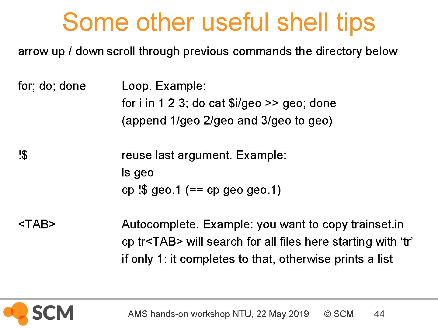 Some other useful shell tips arrow up / down scroll through previous commands the
