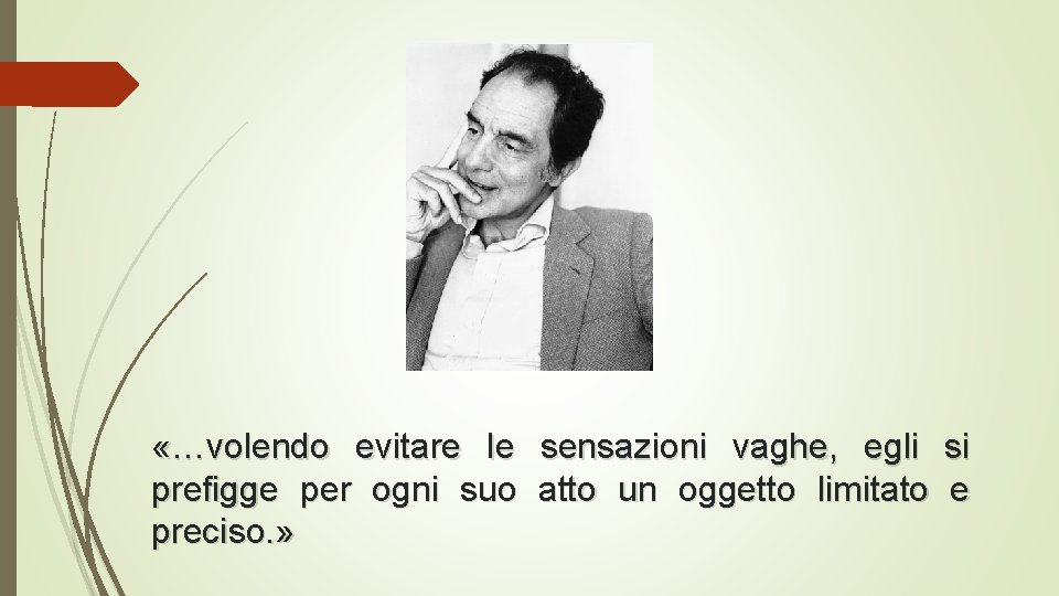  «…volendo evitare le sensazioni vaghe, egli si prefigge per ogni suo atto un
