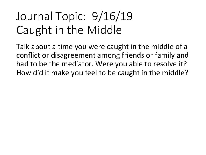 Journal Topic: 9/16/19 Caught in the Middle Talk about a time you were caught