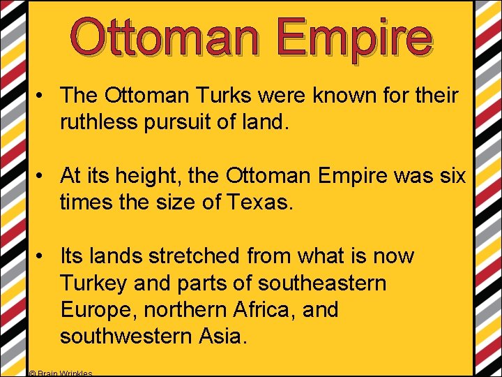 Ottoman Empire • The Ottoman Turks were known for their ruthless pursuit of land.