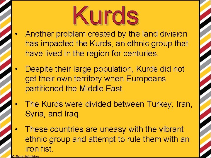 Kurds • Another problem created by the land division has impacted the Kurds, an