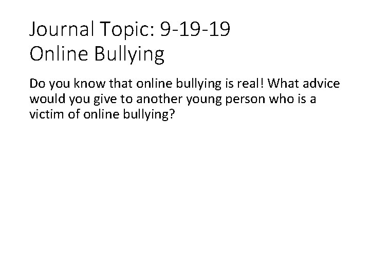 Journal Topic: 9 -19 -19 Online Bullying Do you know that online bullying is