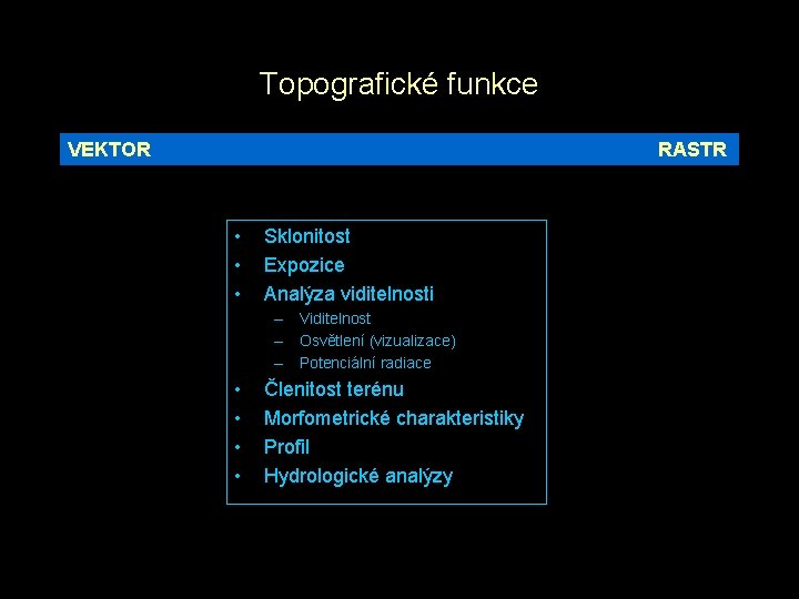 Topografické funkce VEKTOR RASTR • • • Sklonitost Expozice Analýza viditelnosti – Viditelnost –