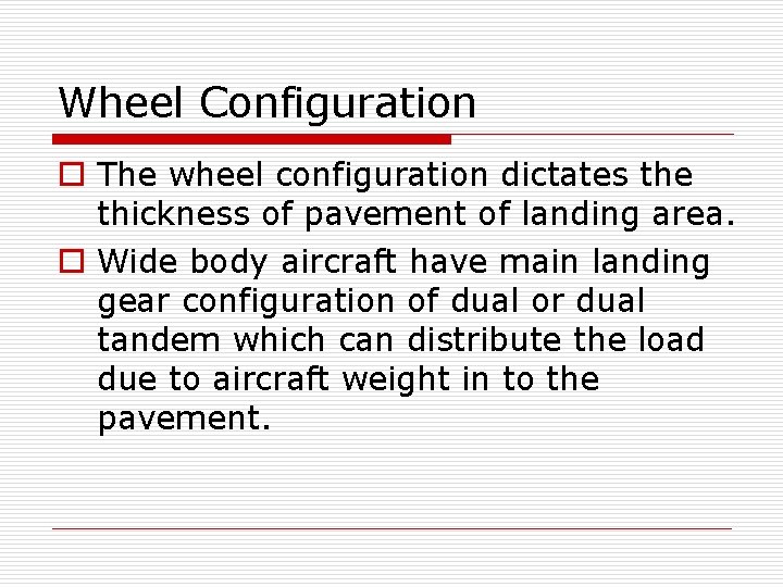 Wheel Configuration o The wheel configuration dictates the thickness of pavement of landing area.