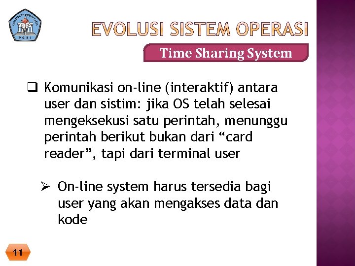 Time Sharing System q Komunikasi on-line (interaktif) antara user dan sistim: jika OS telah
