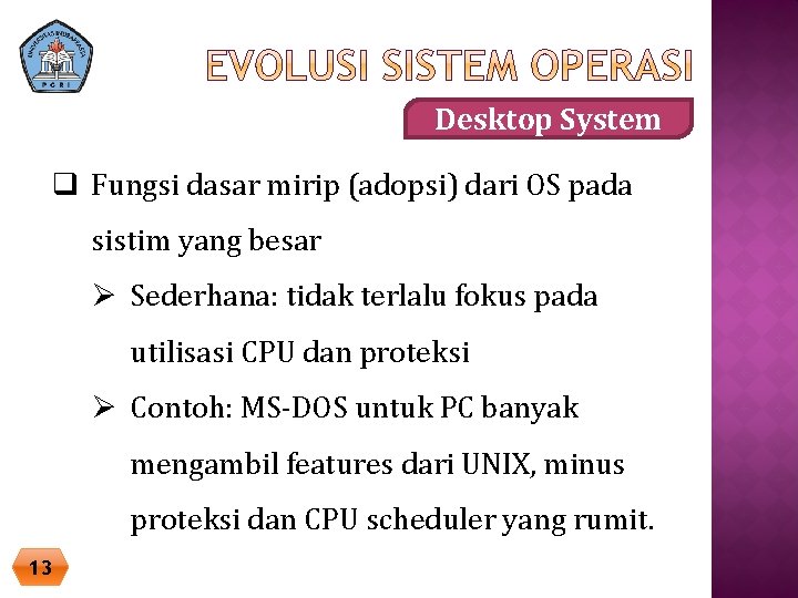 Desktop System q Fungsi dasar mirip (adopsi) dari OS pada sistim yang besar Ø