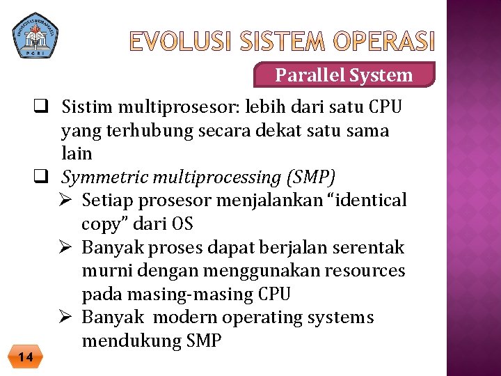 Parallel System q Sistim multiprosesor: lebih dari satu CPU yang terhubung secara dekat satu