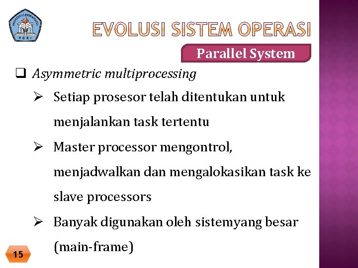 Parallel System q Asymmetric multiprocessing Ø Setiap prosesor telah ditentukan untuk menjalankan task tertentu