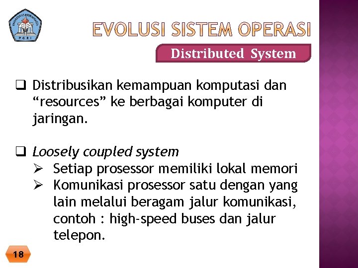 Distributed System q Distribusikan kemampuan komputasi dan “resources” ke berbagai komputer di jaringan. q