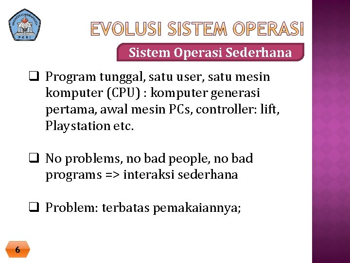 Sistem Operasi Sederhana q Program tunggal, satu user, satu mesin komputer (CPU) : komputer