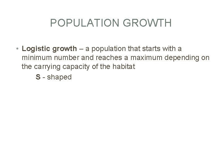 POPULATION GROWTH • Logistic growth – a population that starts with a minimum number