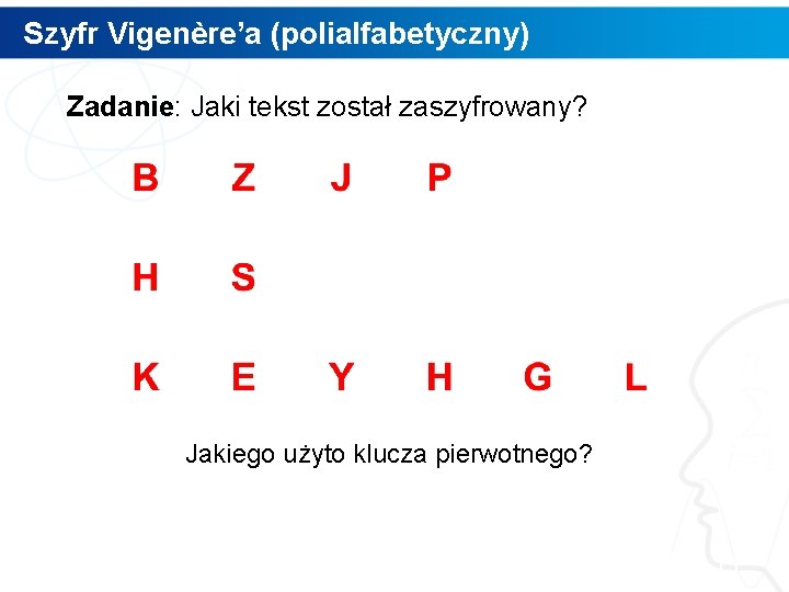 Szyfr Vigenère’a (polialfabetyczny) Zadanie: Jaki tekst został zaszyfrowany? Jakiego użyto klucza pierwotnego? 11 