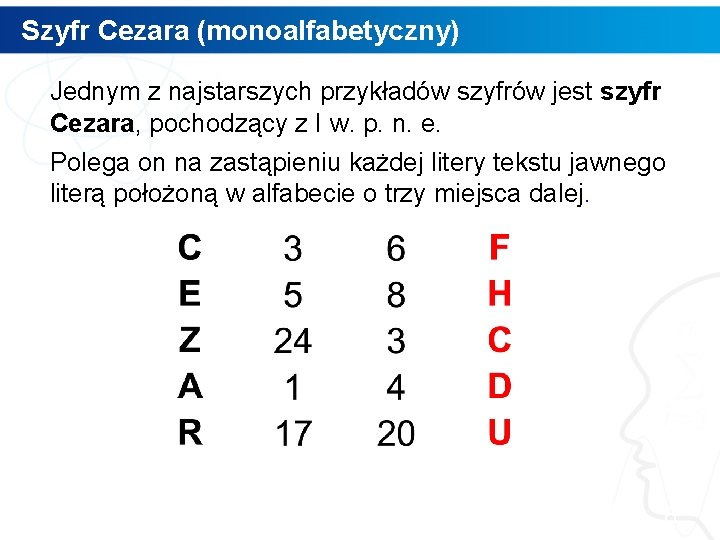 Szyfr Cezara (monoalfabetyczny) Jednym z najstarszych przykładów szyfrów jest szyfr Cezara, pochodzący z I