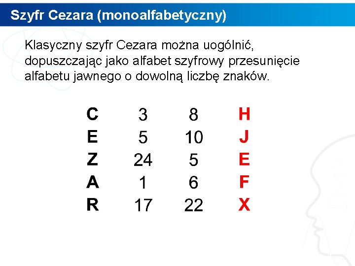 Szyfr Cezara (monoalfabetyczny) Klasyczny szyfr Cezara można uogólnić, dopuszczając jako alfabet szyfrowy przesunięcie alfabetu