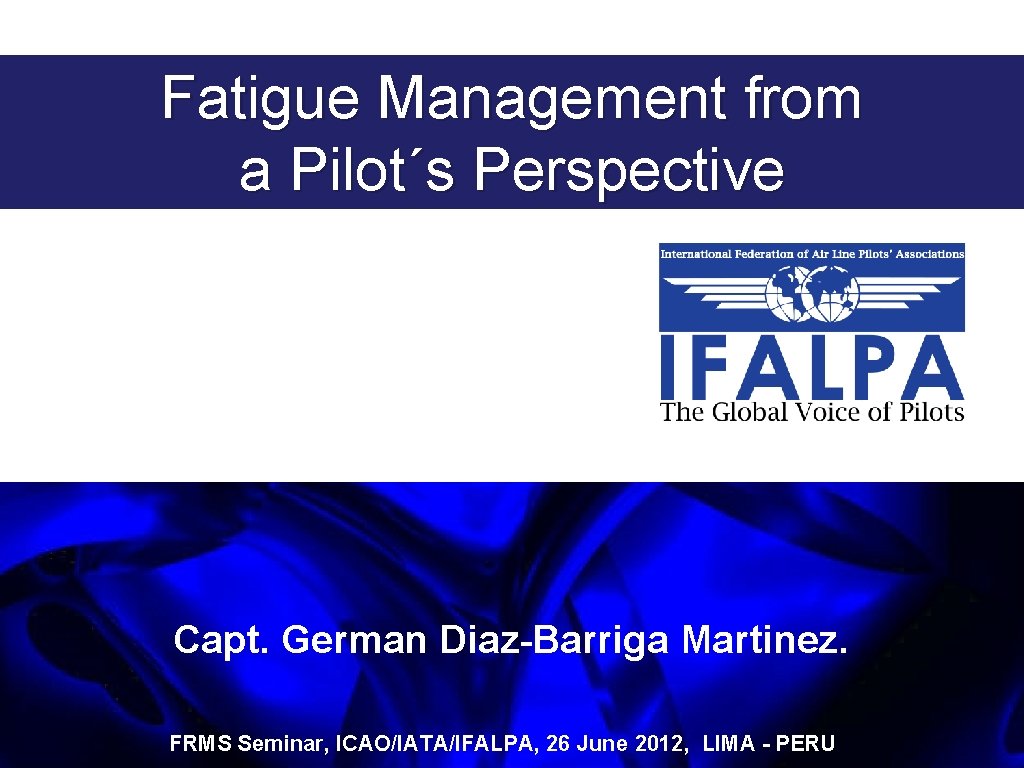 An X-Ray of Fatigue in Aviation Safety Fatigue Management from a Pilot´s Perspective Capt.