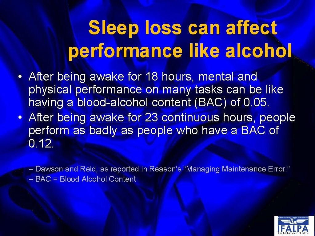 Sleep loss can affect performance like alcohol • After being awake for 18 hours,