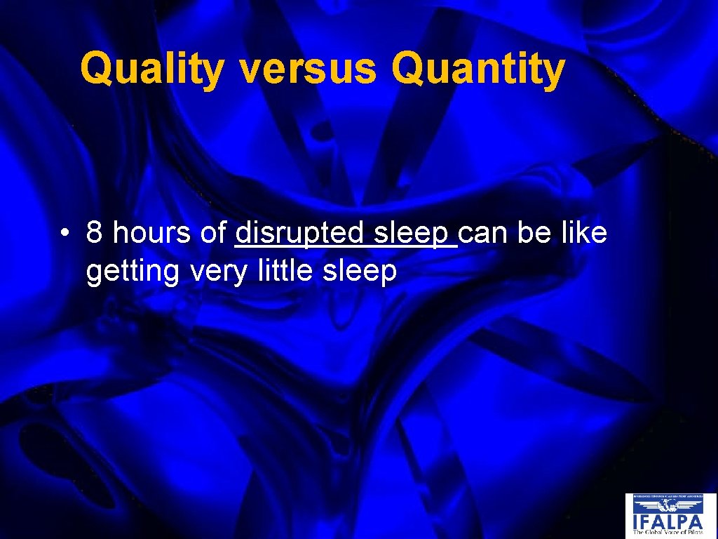 Quality versus Quantity • 8 hours of disrupted sleep can be like getting very