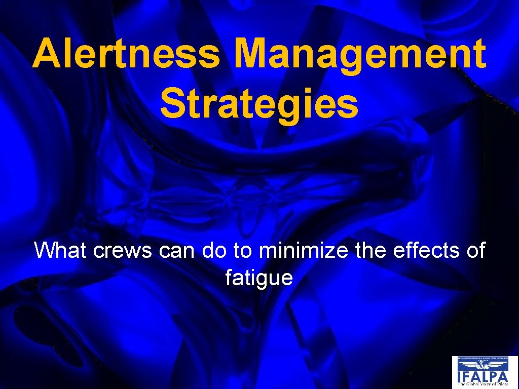 Alertness Management Strategies What crews can do to minimize the effects of fatigue 