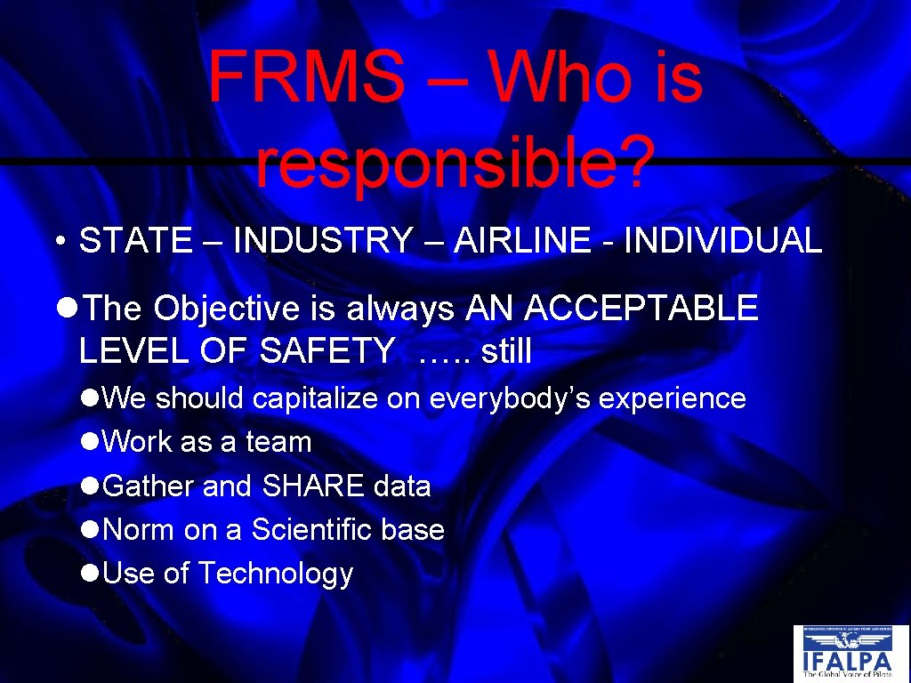 FRMS – Who is responsible? • STATE – INDUSTRY – AIRLINE - INDIVIDUAL The