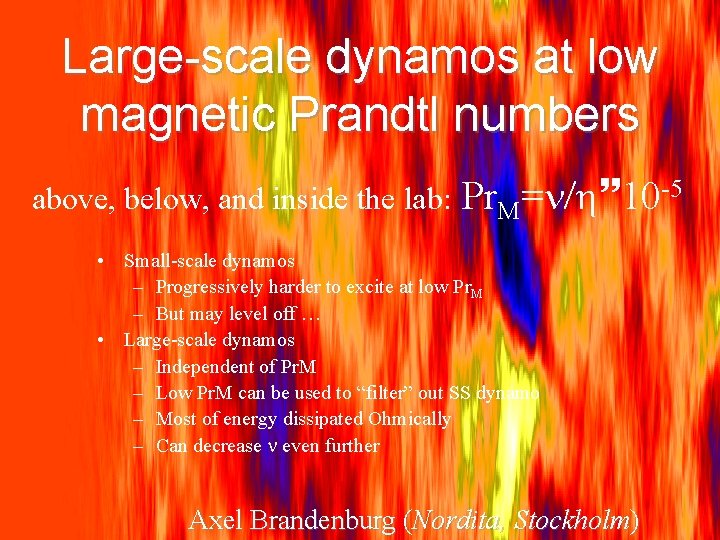 Large-scale dynamos at low magnetic Prandtl numbers above, below, and inside the lab: Pr.