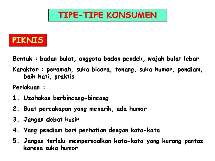 TIPE-TIPE KONSUMEN PIKNIS Bentuk : badan bulat, anggota badan pendek, wajah bulat lebar Karakter