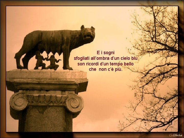 E i sogni sfogliati all’ombra d’un cielo blu son ricordi d’un tempo bello che