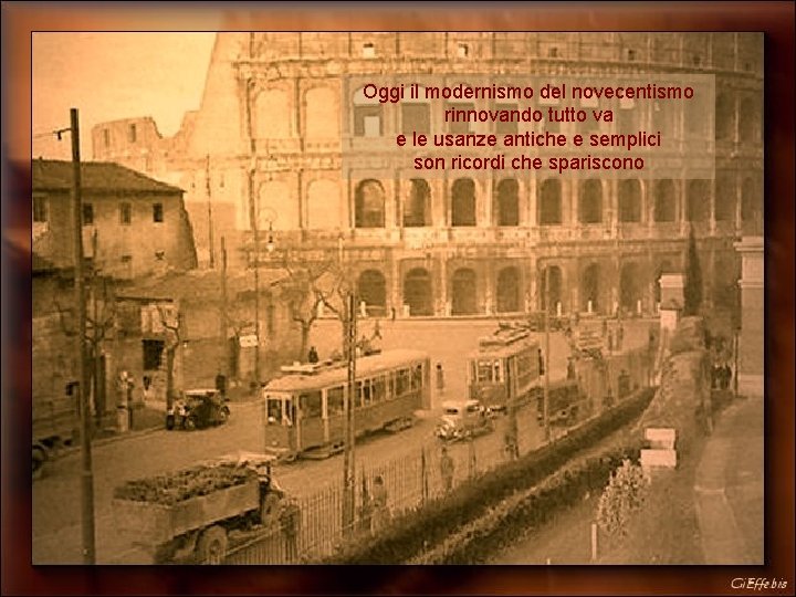 Oggi il modernismo del novecentismo rinnovando tutto va e le usanze antiche e semplici