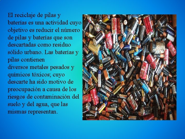 El reciclaje de pilas y baterías es una actividad cuyo objetivo es reducir el