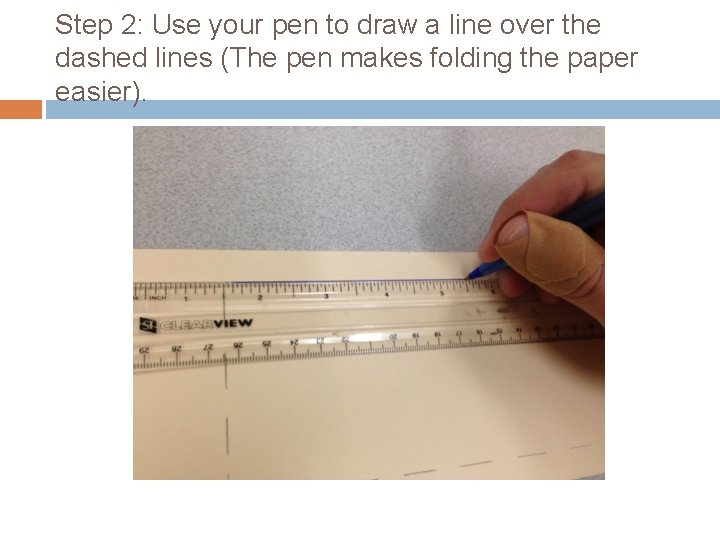 Step 2: Use your pen to draw a line over the dashed lines (The