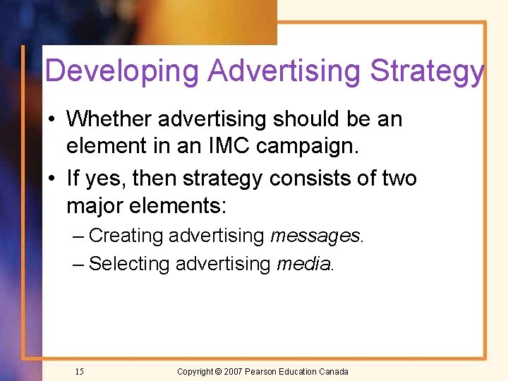 Developing Advertising Strategy • Whether advertising should be an element in an IMC campaign.