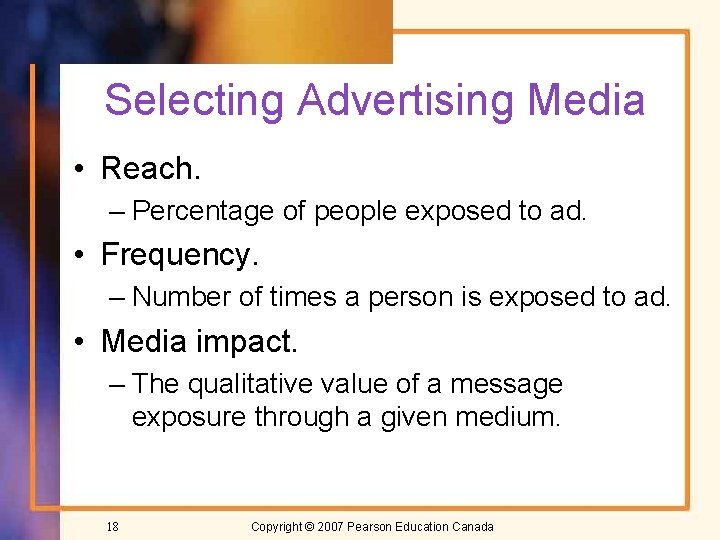 Selecting Advertising Media • Reach. – Percentage of people exposed to ad. • Frequency.