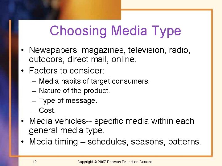 Choosing Media Type • Newspapers, magazines, television, radio, outdoors, direct mail, online. • Factors