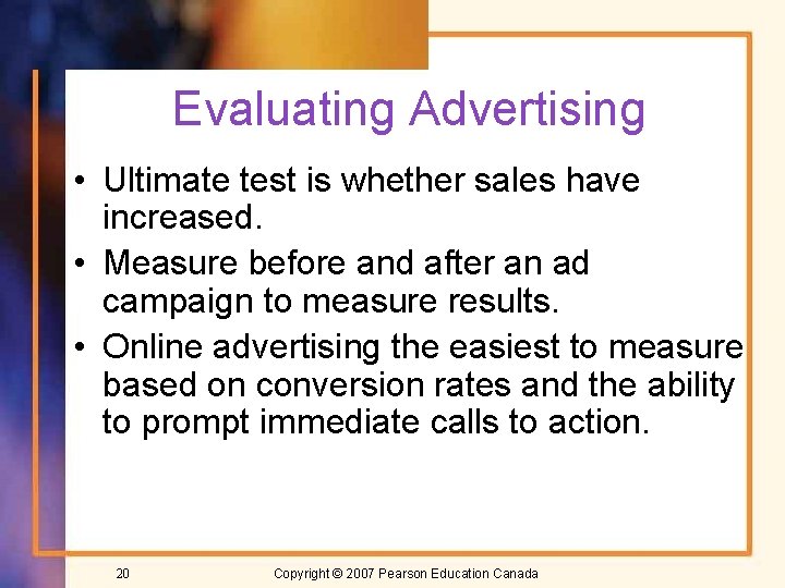 Evaluating Advertising • Ultimate test is whether sales have increased. • Measure before and