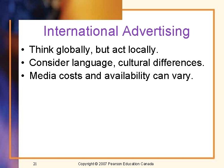 International Advertising • Think globally, but act locally. • Consider language, cultural differences. •