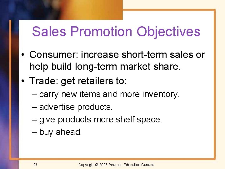 Sales Promotion Objectives • Consumer: increase short-term sales or help build long-term market share.